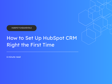 How to Set Up HubSpot CRM Right the First Time